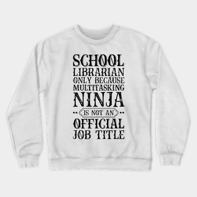 School Librarian Only Because Multitasking Ninja Is Not An Official Job Title Crewneck Sweatshirt by Saimarts